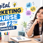 Why Commerce Students Should Consider a Digital Marketing Course After 12th