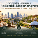 The Changing Landscape of Residential Living in Gurugram: From Modern Homes to Senior Living