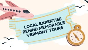 Local Expertise Behind Memorable Vermont Tours 1 Local Expertise Behind Memorable Vermont Tours