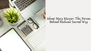 About Mary Mazur: The Person Behind Mahana Sacred Way 1 About Mary Mazur: The Person Behind Mahana Sacred Way