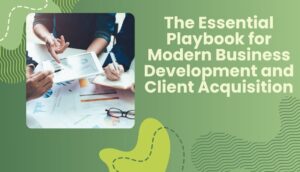 The Essential Playbook for Modern Business Development and Client Acquisition 1 The Essential Playbook for Modern Business Development and Client Acquisition