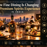 How Fine Dining Is Changing the Premium Spirits Experience in India