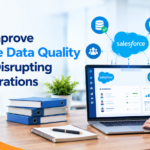 How to Improve Salesforce Data Quality Without Disrupting Daily Operation