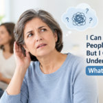 I Can Hear People Talking, But I Can’t Understand Them: What’s Going On?