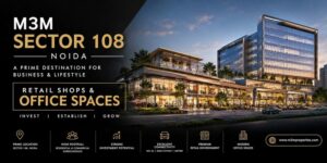 M3M Sector 108 Noida – Premium Commercial Spaces for Emerging Businesses 1 M3M Sector 108 Noida – Premium Commercial Spaces for Emerging Businesses