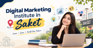 Why Choose a Digital Marketing Institute in Saket?