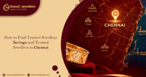 How to Find the Trusted Jewellery Savings Plan and Trusted Jeweller in Chennai -Eswari Jewellers 1 How to Find the Trusted Jewellery Savings Plan and Trusted Jeweller in Chennai -Eswari Jewellers