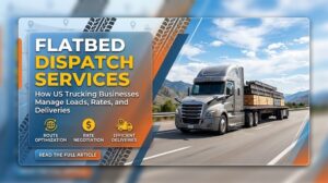 Flatbed Dispatch Services: How US Trucking Businesses Manage Loads, Rates, and Deliveries 1 Flatbed Dispatch Services: How US Trucking Businesses Manage Loads, Rates, and Deliveries
