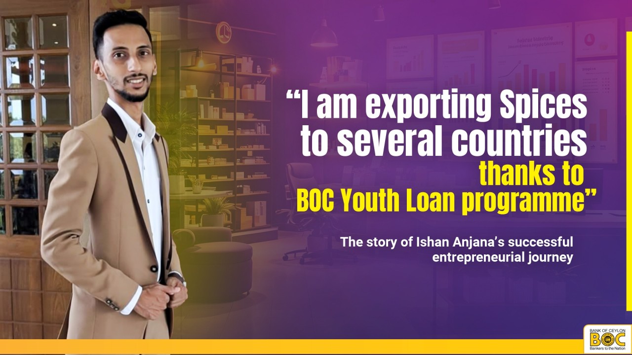 BOC Articles - “I am exporting spices to several countries, thanks to BOC Youth Loan programme”  The story of Ishan Anjana’s successful entrepreneurial journey