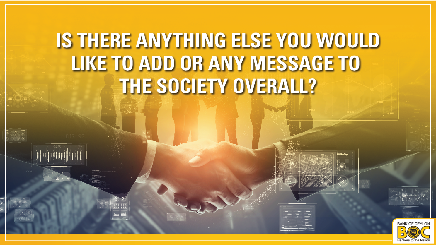    Is there anything else you would like to add or any message to the society overall?
