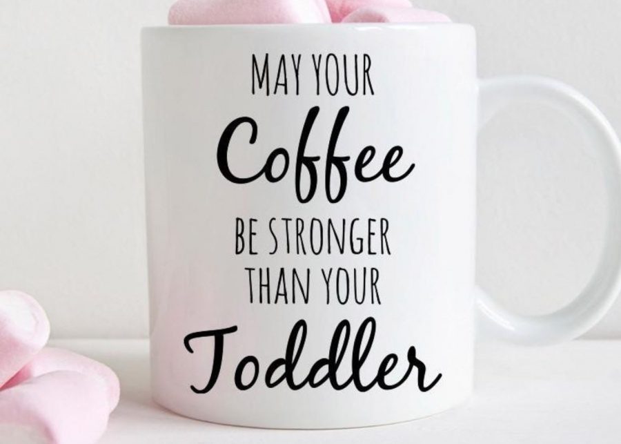 May your coffee be stronger than your toddler coffee mug