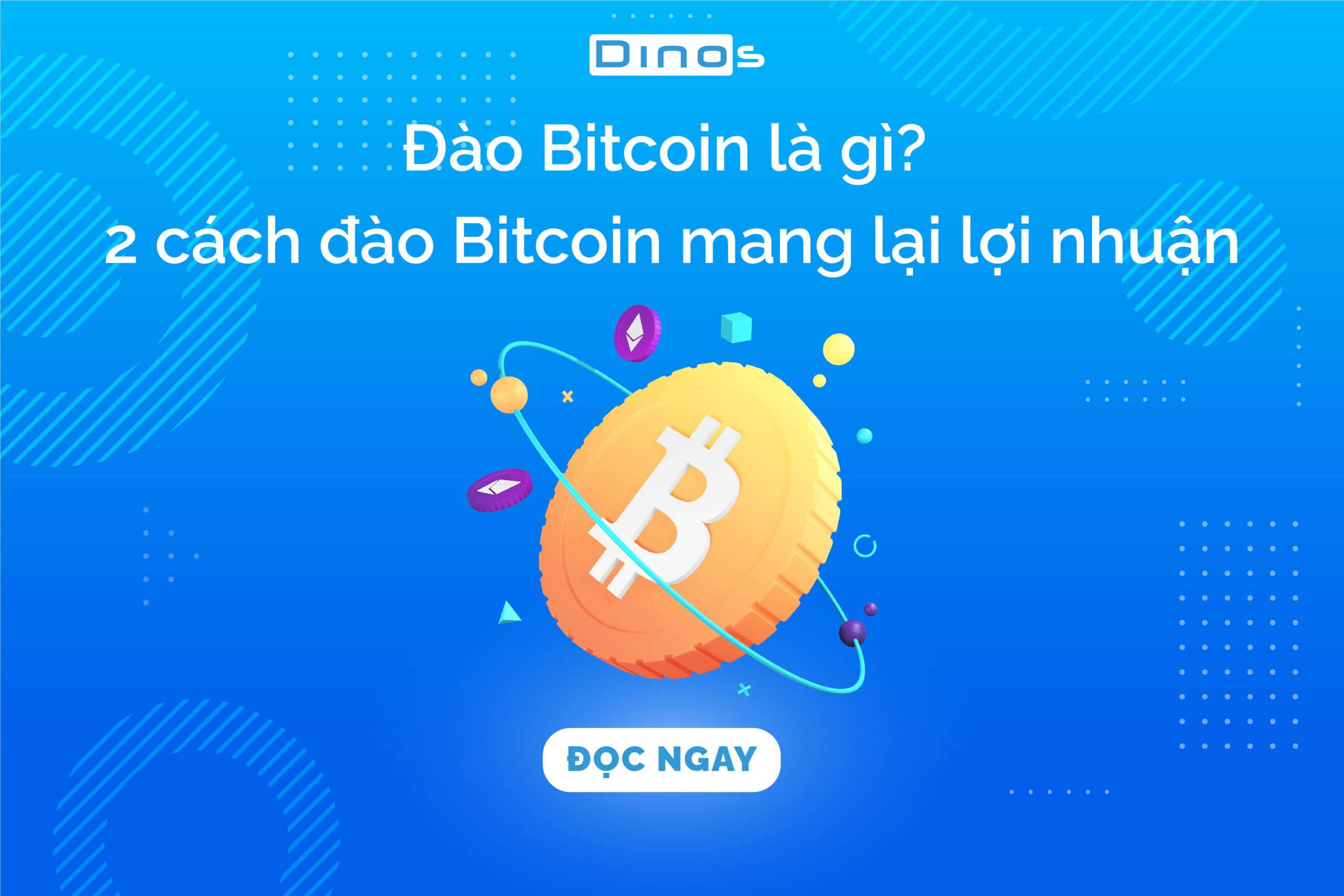 Đào Bitcoin là gì? 2 cách đào Bitcoin mang lại lợi nhuận - Dinos Việt Nam