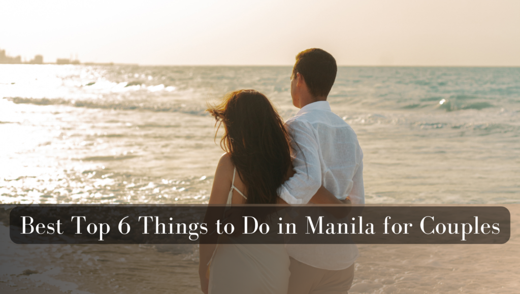 Best Top 6 Things to Do in Manila for Couples