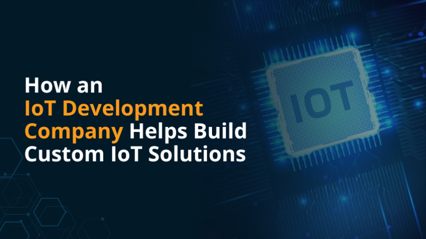 How an IoT Development Company Helps Build Custom IoT Solutions 1