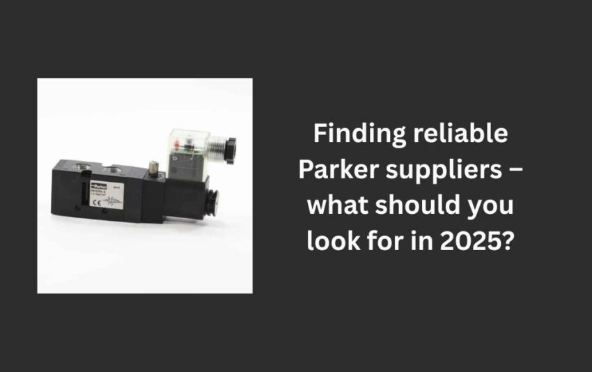 Finding reliable Parker suppliers %E2%80%93 what should you look for in 2025 1