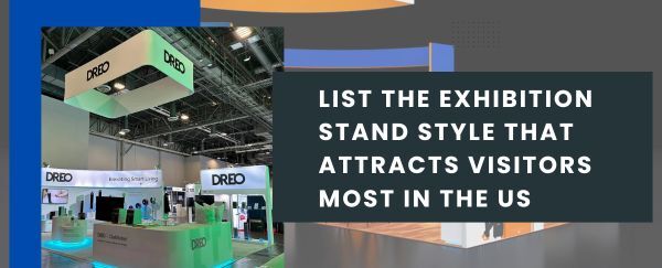 List the Exhibition Stand Style that Attracts Visitors Most in the US
