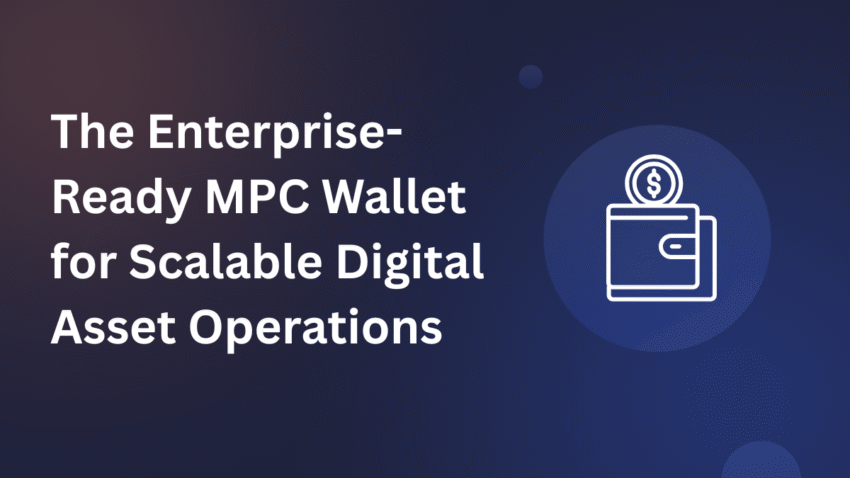 The Enterprise Ready MPC Wallet for Scalable Digital Asset Operations