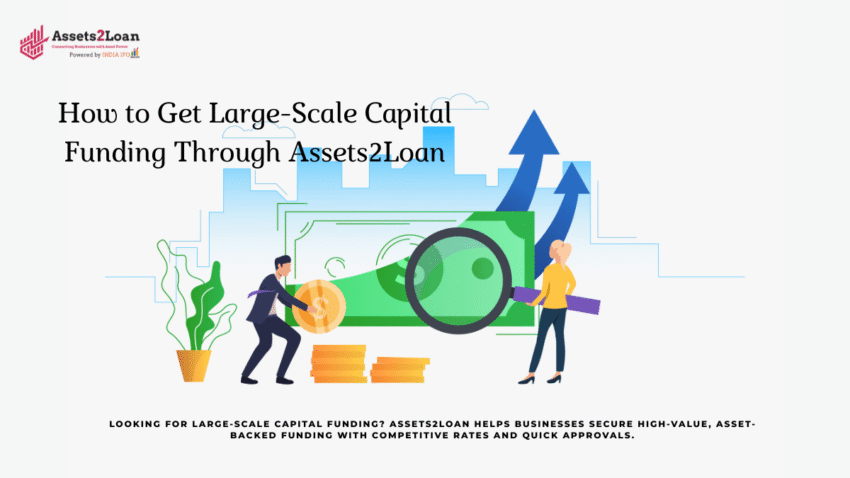 How to Get Large Scale Capital Funding Through Assets2Loan