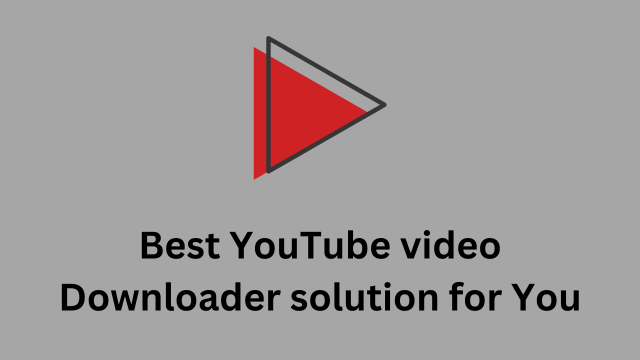 Best YouTube video Downloader solution for You