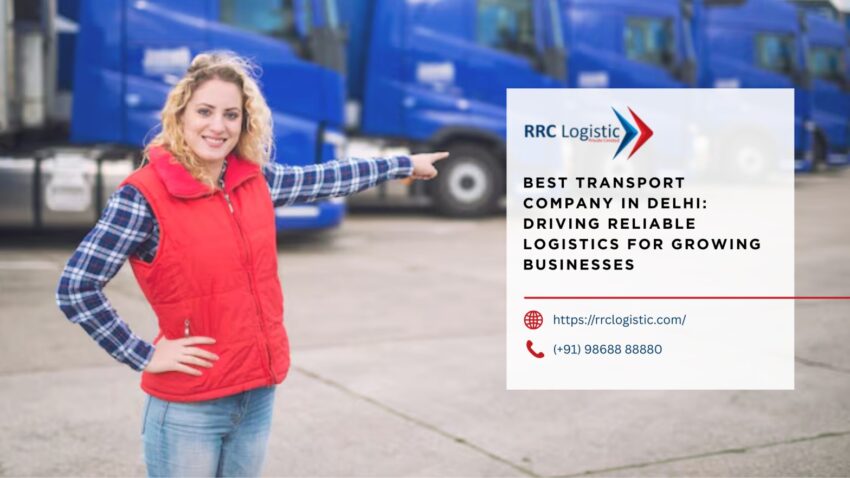 Best Transport Company In Delhi Driving Reliable Logistics for Growing Businesses