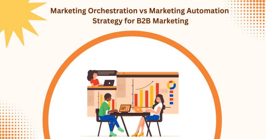 Marketing Orchestration vs Marketing Automation Strategy for B2B Marketing