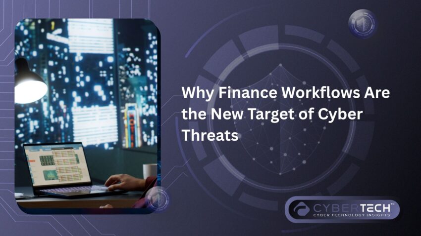 Why Finance Workflows Are the New Target of Cyber Threats