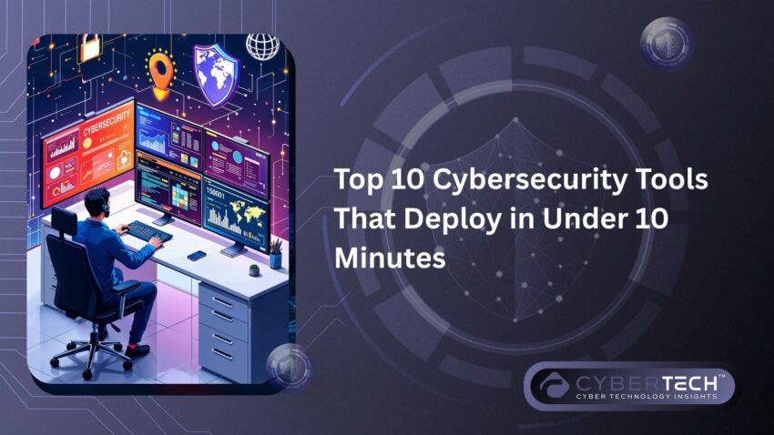 Top 10 Cybersecurity Tools That Deploy in Under 10 Minutes