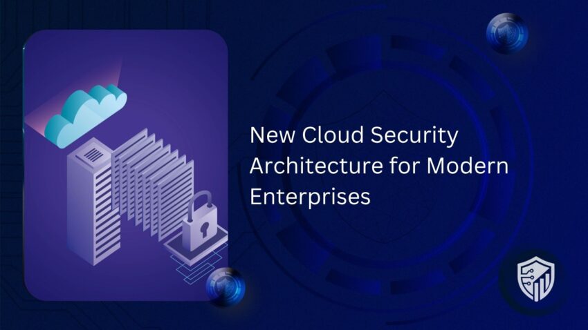 New Cloud Security Architecture for Modern Enterprises