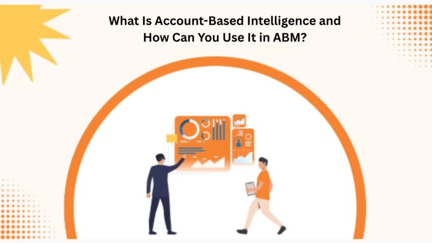 What Is Account Based Intelligence and How Can You Use It in ABM
