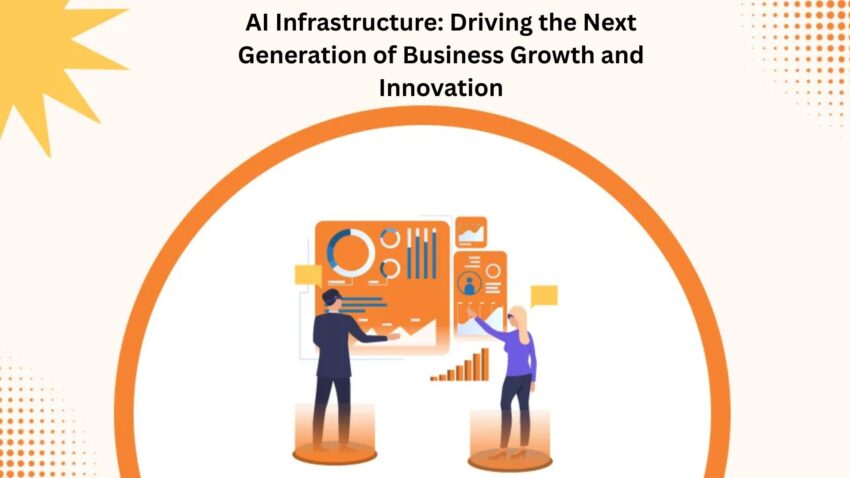 AI Infrastructure Driving the Next Generation of Business Growth and Innovation