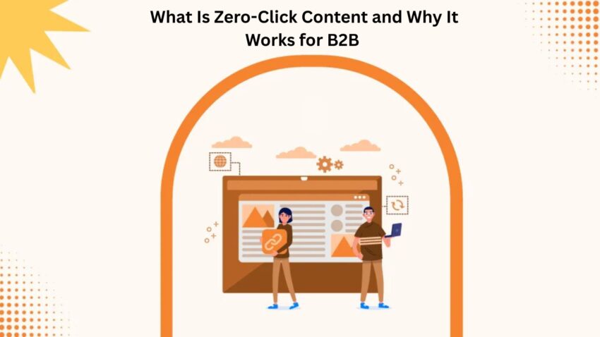 What Is Zero Click Content and Why It Works for B2B