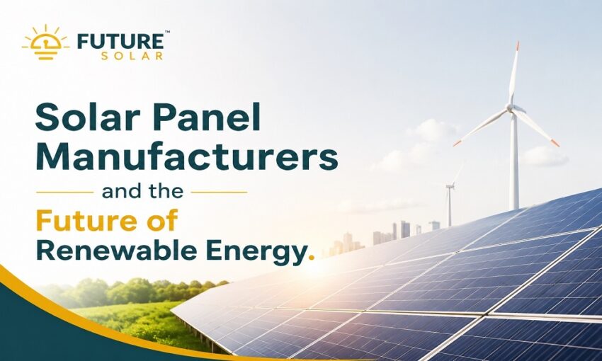 Solar Panel Manufacturers and the Future of Renewable Energy