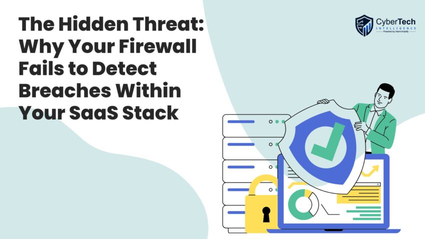 The Hidden Threat Why Your Firewall Fails to Detect Breaches Within Your SaaS Stack