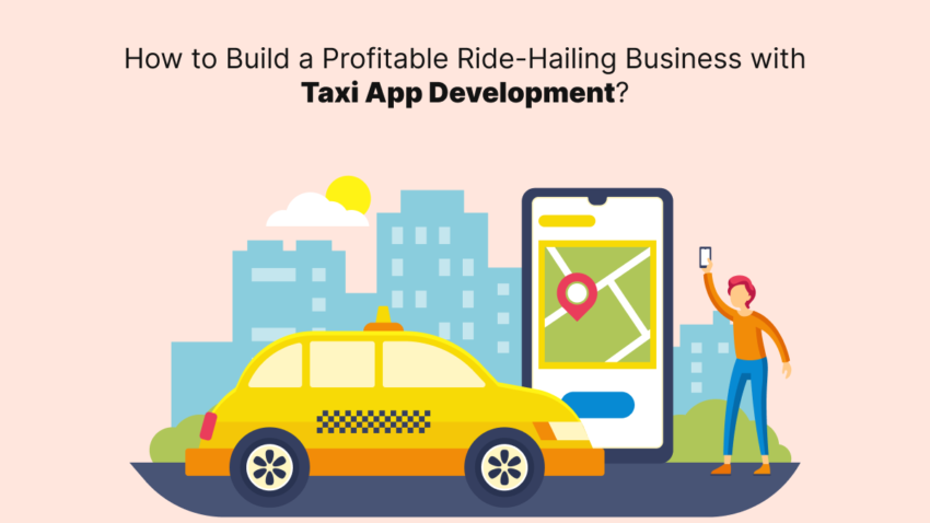 How to Build a Profitable Ride Hailing Business with Taxi App Development