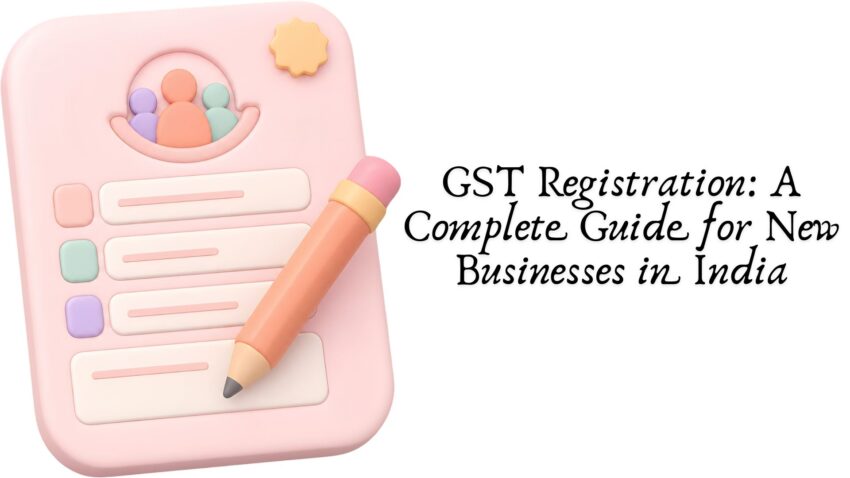 GST Registration A Complete Guide for New Businesses in India