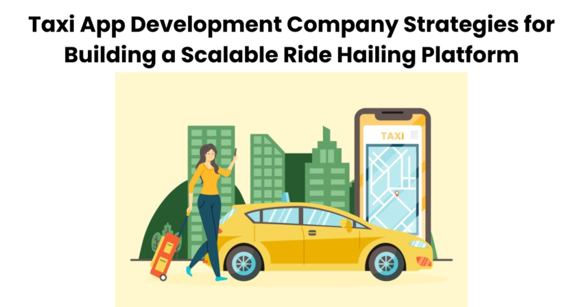 Taxi App Development Company Strategies for Building a Scalable Ride Hailing Platform