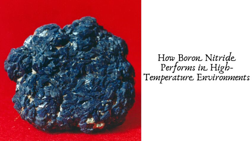 How Boron Nitride Performs in High Temperature Environments