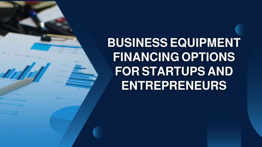 Business Equipment Financing Options for Startups and Entrepreneurs